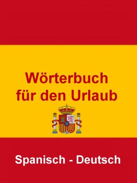 Wörterbuch für den Urlaub Spanisch - Deutsch: Das kleine Reise Wörterbuch für den Urlaub in Spanien