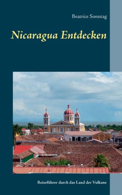 Nicaragua entdecken: Reisefï¿½hrer durch das Land der Vulkane
