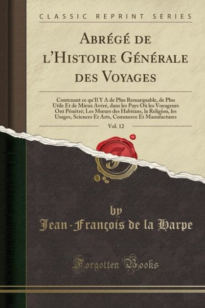 Abrï¿½gï¿½ de l'Histoire Gï¿½nï¿½rale Des Voyages, Vol. 12: Contenant Ce Qu'il Y a de Plus Remarquable, de Plus Utile Et de Mieux Avï¿½rï¿½, Dans Les Pays Oï¿½ Les Voyageurs Ont Pï¿½nï¿½trï¿½; Les Moeurs Des Habitans, La Religion, Les Usages, Sciences Et