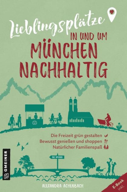 Lieblingsplätze in und um München - nachhaltig: Grüne Orte für Herz, Leib und Seele
