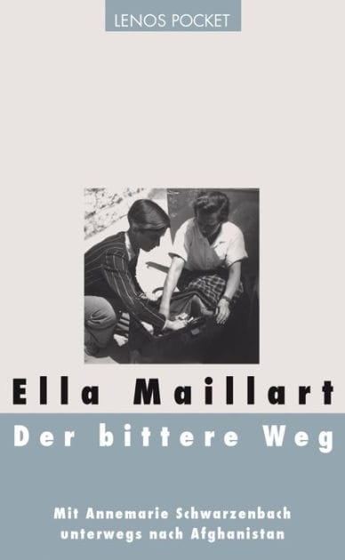 Der bittere Weg: Mit Annemarie Schwarzenbach unterwegs nach Afghanistan