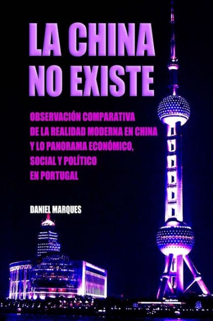 La China No Existe: Observaciï¿½n Comparativa de la Realidad Moderna en China y lo Panorama Econï¿½mico, Social y Polï¿½tico en Portugal