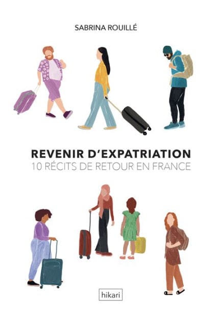 Revenir d'expatriation: 10 récits de retour en France