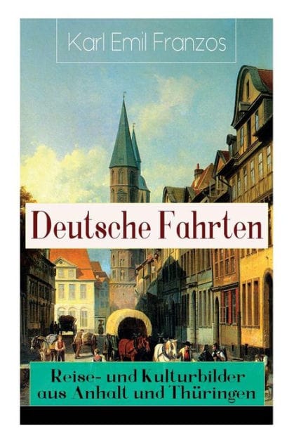 Deutsche Fahrten: Reise- und Kulturbilder aus Anhalt und Thï¿½ringen: Reiseberichte aus den Vogesen