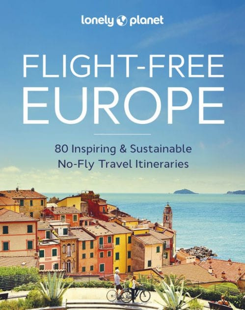 Lonely Planet Flight-Free Europe: 80 No-Fly Itineraries with Step-by-Step Maps, Carbon Counts & Transport Guides