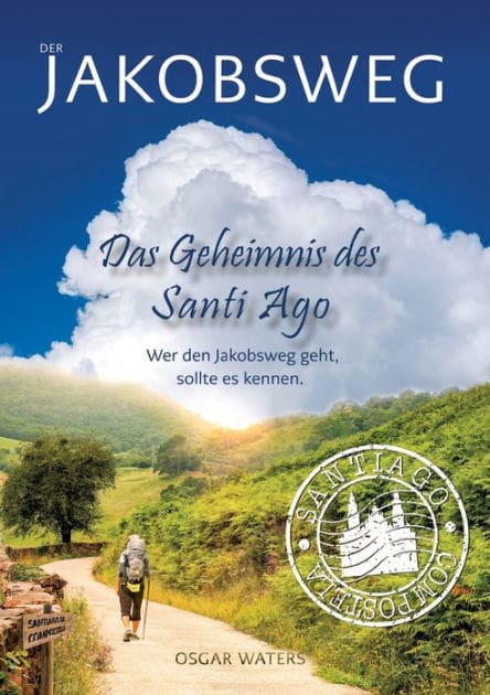 DER JAKOBSWEG - Das Geheimnis des Santiago: Wer die Wahrheit sucht, darf nicht erschrecken, wenn er sie findet!