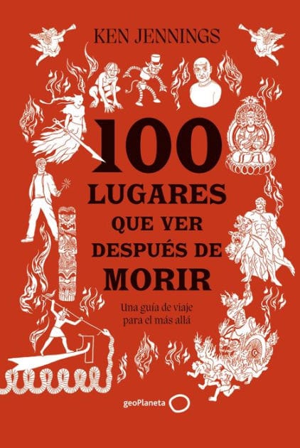 100 lugares que ver después de morir: Una guía de viaje para el más allá