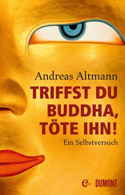 Triffst du Buddha, töte ihn!: Ein Selbstversuch