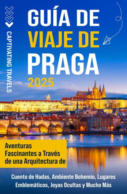 Guía de viaje de Praga: Aventuras fascinantes a través de una arquitectura de cuento de hadas, ambiente bohemio, lugares emblemáticos, joyas ocultas y mucho más