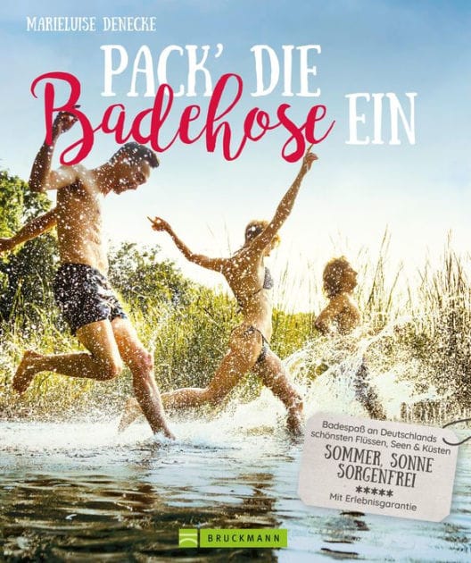 Pack die Badehose ein. Badespaß an Deutschlands schönsten Flüssen, Seen und Küsten.: Sommer, Sonne, sorgenfrei. Ausflüge zu den schönsten Badestellen. Mit Insidertipps.