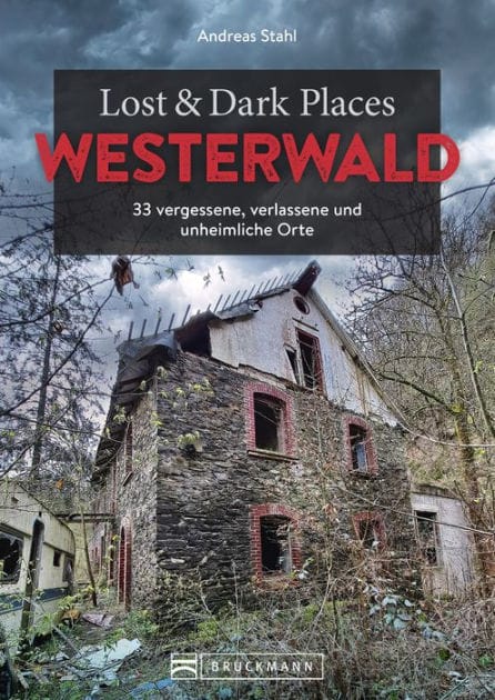 Lost & Dark Places Westerwald: 33 vergessene, verlassene und unheimliche Orte