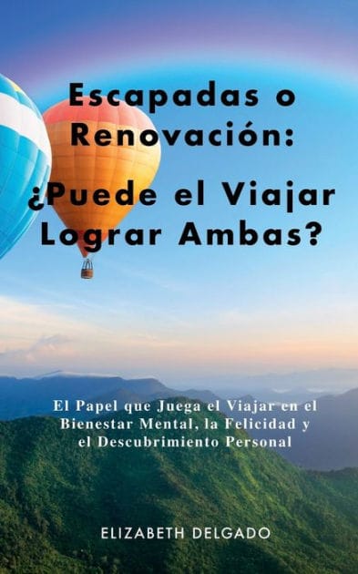Escapadas o Renovaciï¿½n: ï¿½Puede el Viajar Lograr Ambas?:El Papel que Juega el Viajar en el Bienestar Mental, la Felicidad y el Descubrimiento Personal