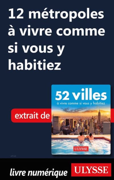 12 métropoles à vivre comme si vous y habitiez