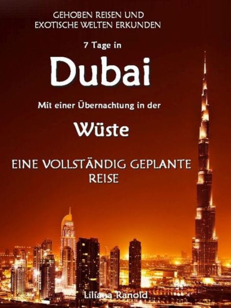 DUBAI: Dubai mit einer Übernachtung in der Wüste - eine vollständig geplante Reise! DER NEUE DUBAI REISEFÜHRER 2017: Dubai entdecken! (Dubai, Dubai Reiseführer, Golfstaaten, Vereinigte Arabische Emirate, Reisen Wüste, Dubai Reiseführer 2017, Reiseführer A