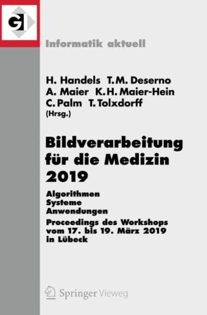 Bildverarbeitung für die Medizin 2019: Algorithmen - Systeme - Anwendungen. Proceedings des Workshops vom 17. bis 19. März 2019 in Lübeck