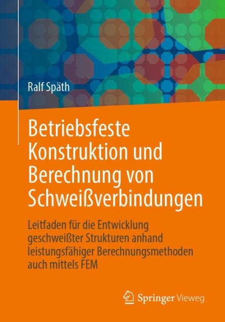 Betriebsfeste Konstruktion und Berechnung von Schweiï¿½verbindungen: Leitfaden fï¿½r die Entwicklung geschweiï¿½ter Strukturen anhand leistungsfï¿½higer Berechnungsmethoden auch mittels FEM