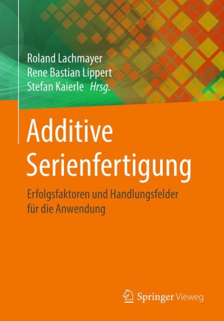 Additive Serienfertigung: Erfolgsfaktoren und Handlungsfelder fï¿½r die Anwendung