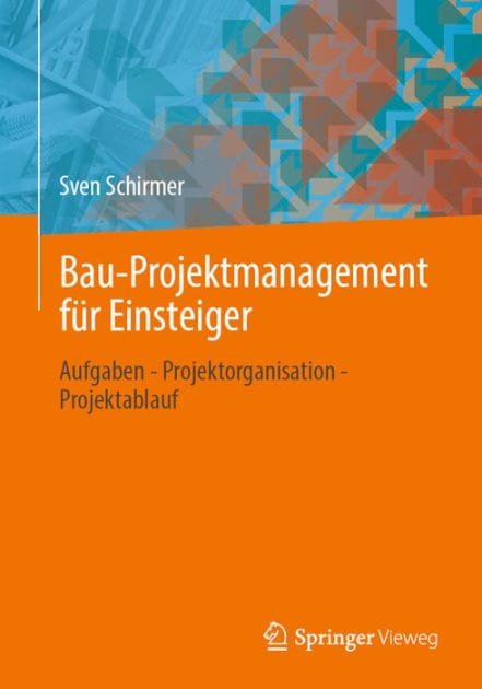Bau-Projektmanagement fï¿½r Einsteiger: Aufgaben - Projektorganisation - Projektablauf