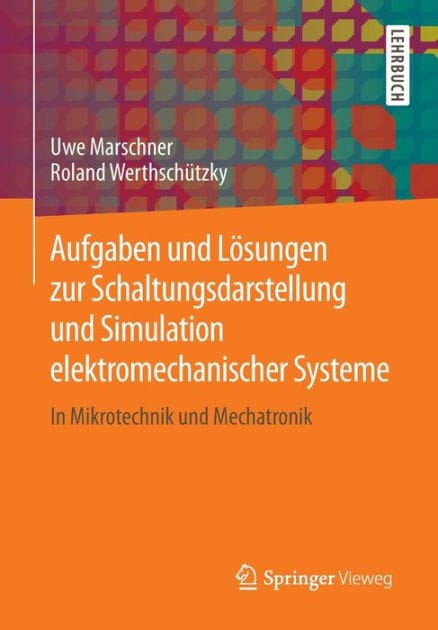 Aufgaben und Lï¿½sungen zur Schaltungsdarstellung und Simulation elektromechanischer Systeme: In Mikrotechnik und Mechatronik