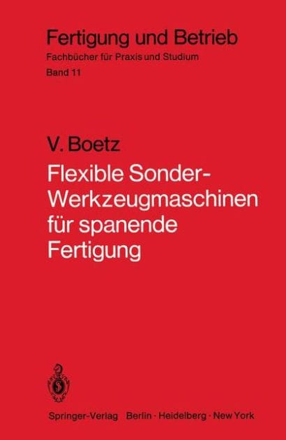 Flexible Sonder-Werkzeugmaschinen fï¿½r spanende Fertigung: Bau- und Arbeitseinheiten, Planung, Wirtschaftlichkeit, ausgefï¿½hrte Bauformen