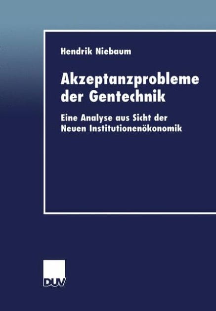 Akzeptanzprobleme der Gentechnik: Eine Analyse aus Sicht der Neuen Institutionenökonomik