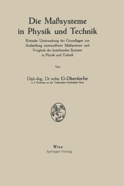 Die Maï¿½systeme in Physik und Technik: Kritische Untersuchung der Grundlagen zur Aufstellung einwandfreier Maï¿½systeme und Vergleich der bestehenden Systeme in Physik und Technik