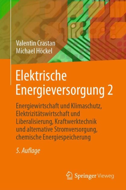 Elektrische Energieversorgung 2: Energiewirtschaft und Klimaschutz, Elektrizitï¿½tswirtschaft und Liberalisierung, Kraftwerktechnik und alternative Stromversorgung, chemische Energiespeicherung