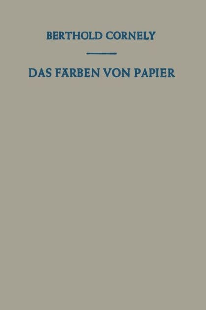 Das Fï¿½rben von Papier: Ein Handbuch fï¿½r den Papierfï¿½rber