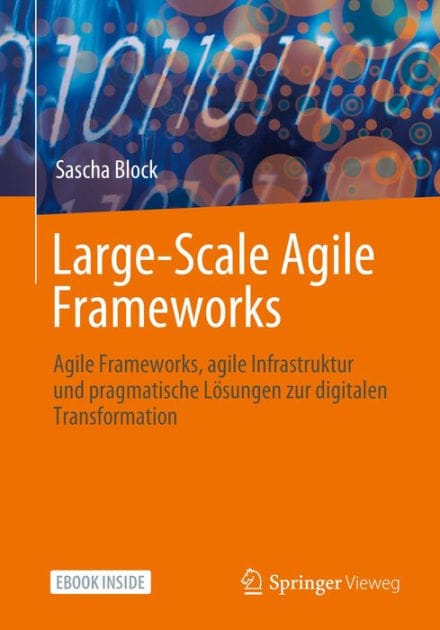 Large-Scale Agile Frameworks: Agile Frameworks, agile Infrastruktur und pragmatische Lï¿½sungen zur digitalen Transformation