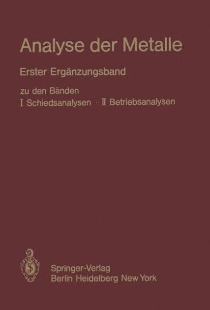 Analyse der Metalle: Erster Ergï¿½nzungsband zu den Bï¿½nden I Schiedsanalysen ï¿½ II Betriebsanalysen