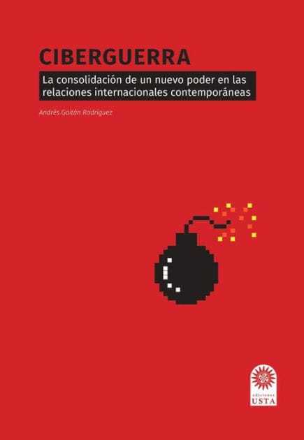 Ciberguerra: La consolidación de un nuevo poder en las relaciones internacionales contemporáneas