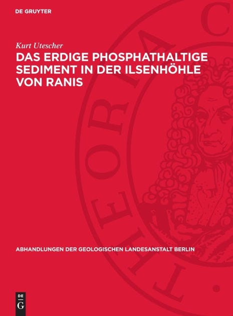 Das erdige phosphathaltige Sediment in der Ilsenhöhle von Ranis: Seine Entstehung, seine Eigenschaften und seine Beziehungen zur Geschichte der Hohle; Kennzeichen glazialer und interglazialer Verwitterung