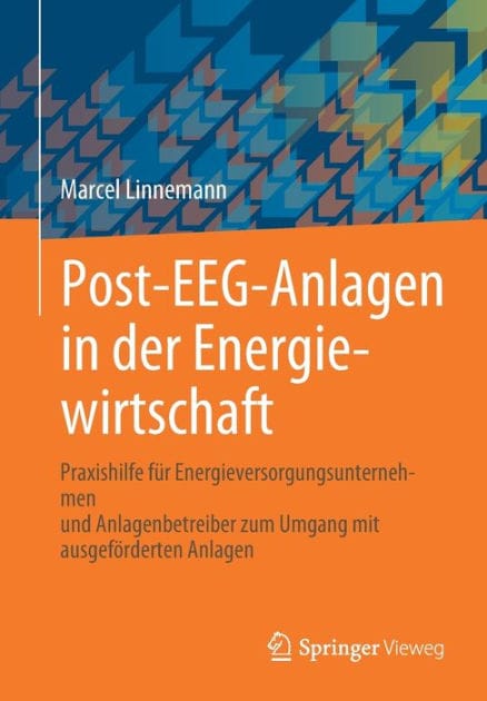 Post-EEG-Anlagen in der Energiewirtschaft: Praxishilfe für Energieversorgungsunternehmen und Anlagenbetreiber zum Umgang mit ausgeförderten Anlagen