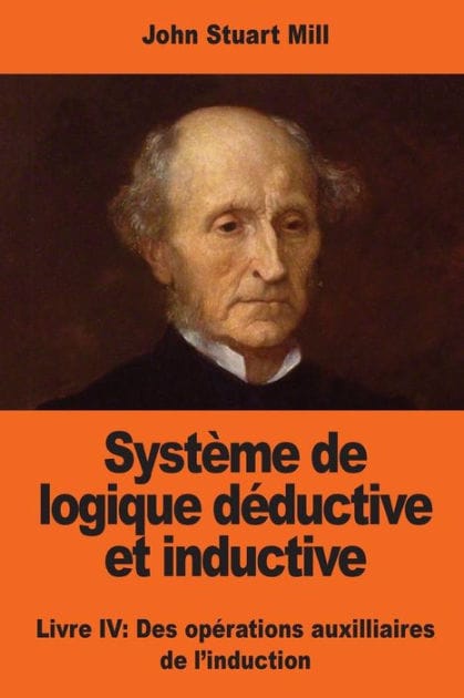 Systï¿½me de logique dï¿½ductive et inductive: Livre IV: Des opï¿½rations auxilliaires de l'induction