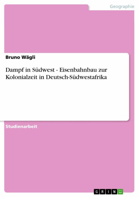 Dampf in Südwest - Eisenbahnbau zur Kolonialzeit in Deutsch-Südwestafrika: Eisenbahnbau zur Kolonialzeit in Deutsch-Südwestafrika