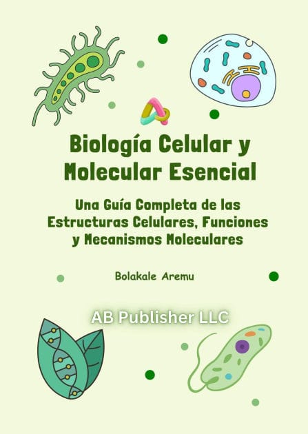 Biología Celular y Molecular Esencial: Una Guía Completa de las Estructuras Celulares, Funciones y Mecanismos Moleculares