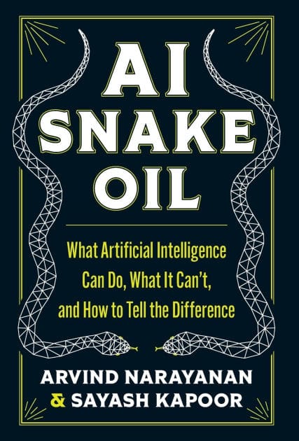 AI Snake Oil: What Artificial Intelligence Can Do, What It Can't, and How to Tell the Difference