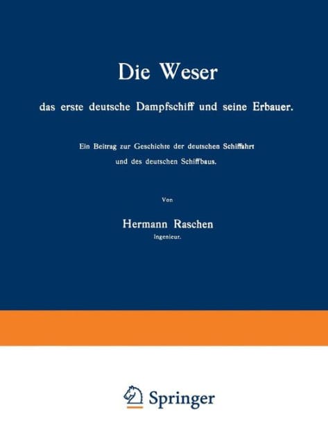 Die Weser das erste deutsche Dampfschiff und Seine Erbauer: Ein Beitrag zur Geschichte der deutschen Schiffahrt und des deutschen Schiffbaus