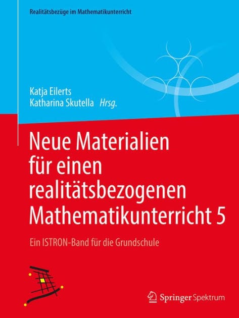 Neue Materialien fï¿½r einen realitï¿½tsbezogenen Mathematikunterricht 5: Ein ISTRON-Band fï¿½r die Grundschule