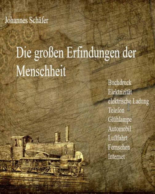 Die großen Erfindungen der Menschheit: Buchdruck, Elektrizität, elektrische Ladung, Telefon, Glühlampe, Automobil, Luftfahrt, Fernsehen, Internet