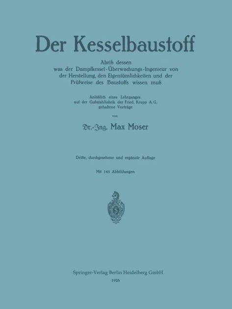 Der Kesselbaustoff: Abriß dessen was der Dampfkessel-Überwachungs-Ingenieur von der Herstellung, den Eigentümlichkeiten und der Prüfweise des Baustoffs wissen muß