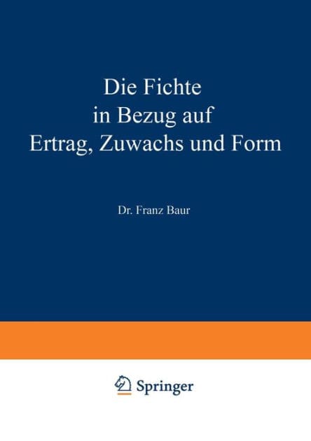 Die Fichte in Bezug auf Ertrag, Zuwachs und Form: Unter Zugrundlegung der an der K. Württ. forstlichen Versuchsanstalt angestellten Untersuchungen