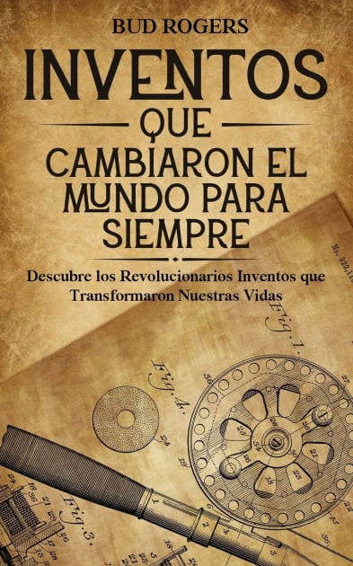 Inventos que Cambiaron el Mundo para Siempre: Descubre los Revolucionarios Inventos que Transformaron Nuestras Vidas