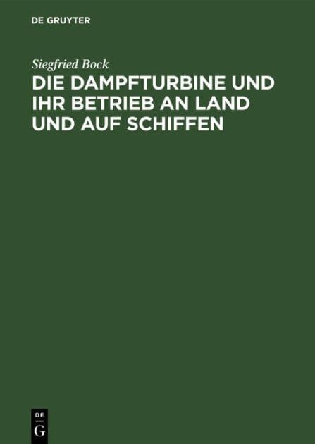 Die Dampfturbine und ihr Betrieb an Land und auf Schiffen: In Wesen, Aufbau und Behandlung gemeinverständlich dargestellt für Maschinisten, Schiffsingenieure und andre Praktiker