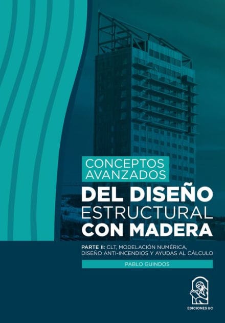 Conceptos avanzados del diseño estructural con madera: Parte II: CLT, modelación numérica, diseño anti-incendios y ayudas al cálculo