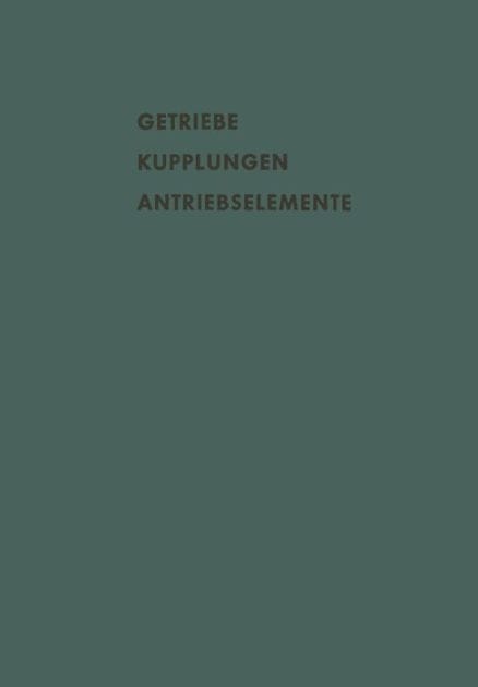 Getriebe Kupplungen Antriebselemente: Vorträge und Diskussionsbeiträge der Fachtagung "Antriebselemente", Essen 1956 (VDMA)