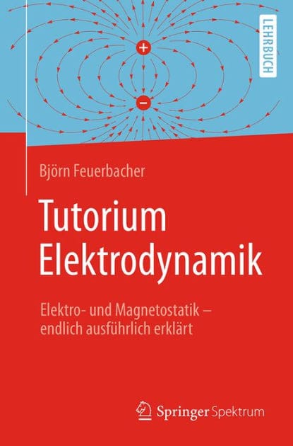 Tutorium Elektrodynamik: Elektro- und Magnetostatik - endlich ausfï¿½hrlich erklï¿½rt
