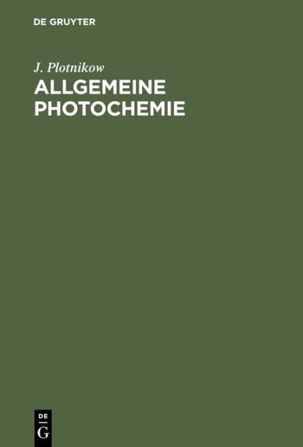 Allgemeine Photochemie: Ein Hand- und Lehrbuch f r Studium und Forschung f r Mediziner, Biologen, Agrikulturchemiker, Botaniker usw.
