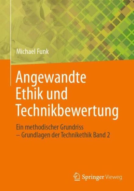 Angewandte Ethik und Technikbewertung: Ein methodischer Grundriss - Grundlagen der Technikethik Band 2