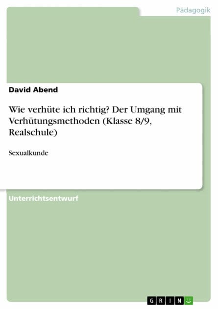 Wie verhüte ich richtig? Der Umgang mit Verhütungsmethoden (Klasse 8/9, Realschule): Sexualkunde